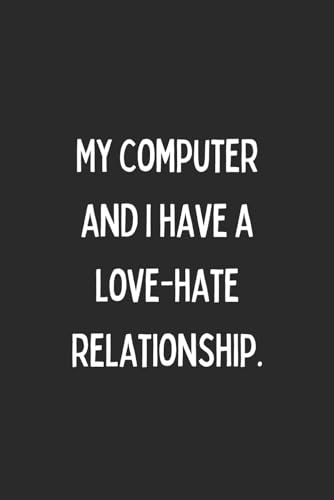 My Computer and I Have a Love-Hate Relationship: Funny Notebook for Coworkers | Funny Working Gag Gift Books | Size 6