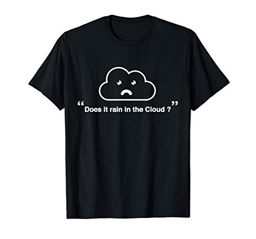 Does It Rain In The Cloud,There Is No Cloud, Cloud Computing Camiseta
