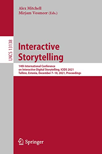 Interactive Storytelling: 14th International Conference on Interactive Digital Storytelling, ICIDS 2021, Tallinn, Estonia, December 7–10, 2021, Proceedings: 13138 (Lecture Notes in Computer Science)