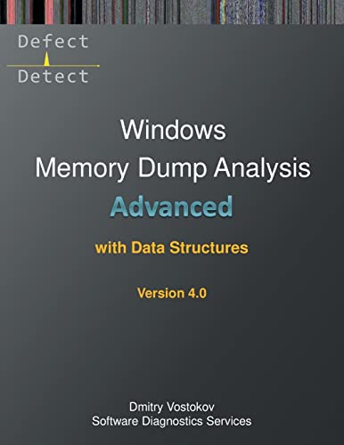 Advanced Windows Memory Dump Analysis with Data Structures: Training Course Transcript and WinDbg Practice Exercises with Notes, Fourth Edition (Windows Internals Supplements)