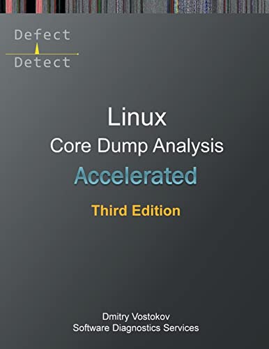 Accelerated Linux Core Dump Analysis: Training Course Transcript with GDB and WinDbg Practice Exercises, Third Edition (Linux Internals Supplements)