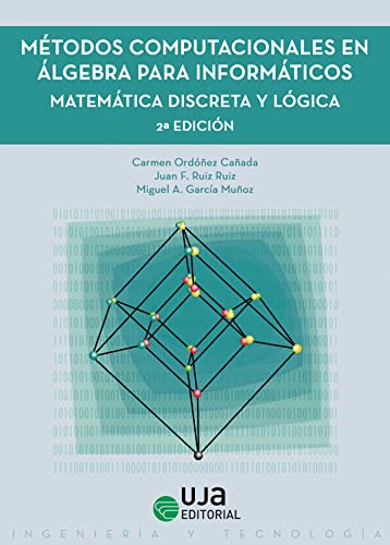 Métodos computacionales en álgebra para informáticos: Matemática discreta y lógica (Ingeniería y Tecnología)