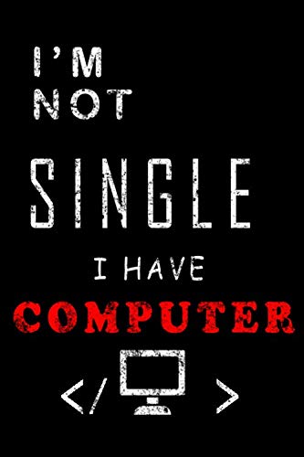 I'm Not Single I have Computer Notebook: Lined Notebook / Journal Gift, 120 Pages, 6x9, Soft Cover, Matte Finish/ gifts for mom,dad,son,sister,brother,daughter