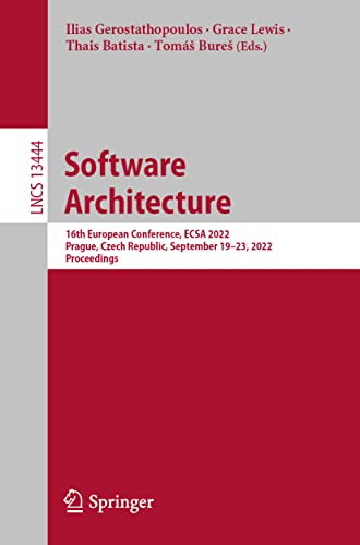 Software Architecture: 16th European Conference, ECSA 2022, Prague, Czech Republic, September 19–23, 2022, Proceedings: 13444 (Lecture Notes in Computer Science)