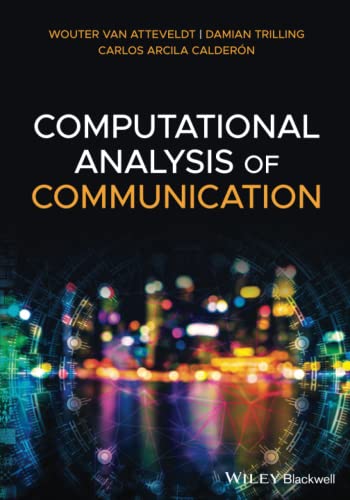 Computational Analysis of Communication: A Practical Introduction to the Analysis of Texts, Networks, and Images With Code Examples in Python and R