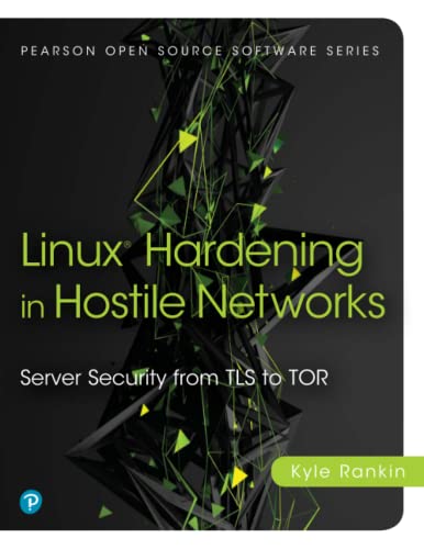 Linux® Hardening in Hostile Networks: Server Security from TLS to Tor (Pearson Open Source Software Development Series)