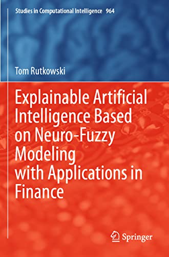 Explainable Artificial Intelligence Based on Neuro-Fuzzy Modeling with Applications in Finance: 964 (Studies in Computational Intelligence)