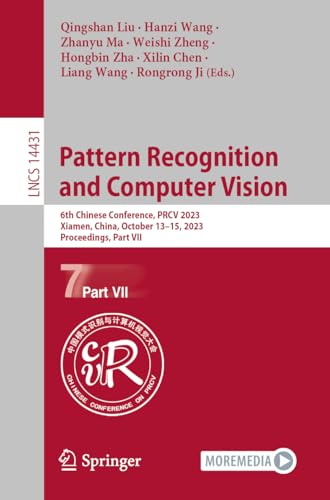 Pattern Recognition and Computer Vision: 6th Chinese Conference, PRCV 2023, Xiamen, China, October 13–15, 2023, Proceedings, Part VII: 14431 (Lecture Notes in Computer Science)