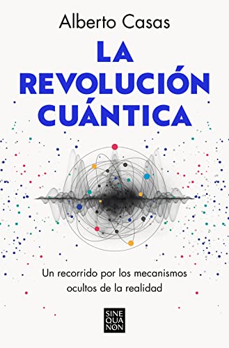 La revolución cuántica: Un recorrido por los mecanismos ocultos de la realidad (Sine Qua Non)