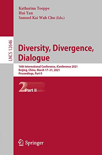 Diversity, Divergence, Dialogue: 16th International Conference, iConference 2021, Beijing, China, March 17–31, 2021, Proceedings, Part II: 12646 ... Applications, incl. Internet/Web, and HCI)