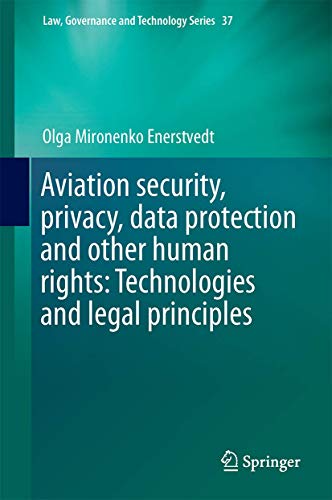Aviation Security, Privacy, Data Protection and Other Human Rights: Technologies and Legal Principles: 37 (Issues in Privacy and Data Protection)