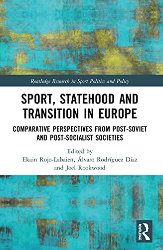 Sport, Statehood and Transition in Europe: Comparative perspectives from post-Soviet and post-socialist societies (Routledge Research in Sport Politics and Policy)