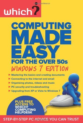 Computing Made Easy for the Over 50s: Windows 7 Edition: Step-by-step PC Advice You Can Trust